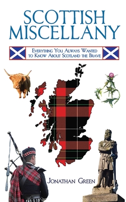 Scottish Miscellany: Everything You Always Wanted to Know about Scotland the Brave - Green, Jonathan