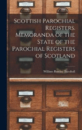 Scottish Parochial Registers. Memoranda of the State of the Parochial Registers of Scotland