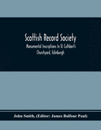 Scottish Record Society; Monumental Inscriptions in St. Cuthbert's Churchyard, Edinburgh (Older Portion)