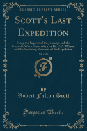 Scott's Last Expedition, Vol. 2 of 2: Being the Reports of the Journeys and the Scientific Work Undertaken by Dr. E. A. Wilson and the Surviving Members of the Expedition (Classic Reprint)