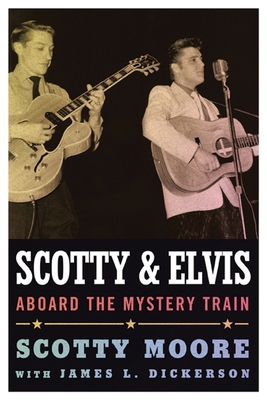 Scotty and Elvis: Aboard the Mystery Train - Moore, Scotty, and Dickerson, James L