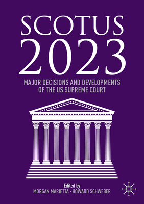 SCOTUS 2023: Major Decisions and Developments of the US Supreme Court - Marietta, Morgan (Editor), and Schweber, Howard (Editor)