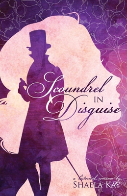 Scoundrel In Disguise: A Historical Romance - Kay, Shaela