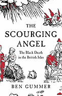 Scourging Angel: The Black Death in the British Isles - Gummer, Ben, and Gummer, Benedict