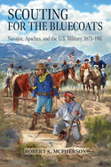 Scouting for the Bluecoats: Navajos, Apaches, and the U.S. Military, 1873-1911