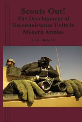 Scouts Out! The Development of Reconnaissance Units in Modern Armies - McGrath, John J