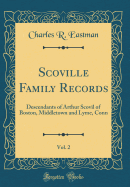 Scoville Family Records, Vol. 2: Descendants of Arthur Scovil of Boston, Middletown and Lyme, Conn (Classic Reprint)