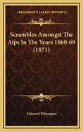 Scrambles Amongst The Alps In The Years 1860-69 (1871)