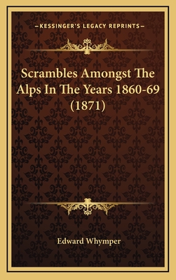 Scrambles Amongst The Alps In The Years 1860-69 (1871) - Whymper, Edward