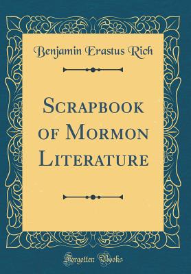 Scrapbook of Mormon Literature (Classic Reprint) - Rich, Benjamin Erastus