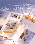 Scrapbooking Baby's Cherished Moments: 200 Page Designs - Carter, Rebecca