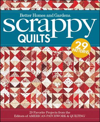 Scrappy Quilts: 29 Favorite Projects from the Editors of American Patchwork and Quilting - Better Homes and Gardens