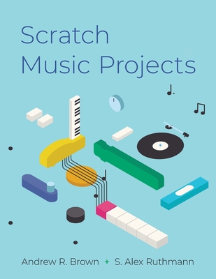 Scratch Music Projects - Brown, Andrew R, and Ruthmann, S Alex