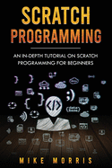 Scratch Programming: An In-depth Tutorial on Scratch Programming for Beginners