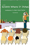 Scratch Where It Itches: Confessions of a Public School Teacher