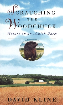 Scratching the Woodchuck: Nature on an Amish Farm - Kline, David