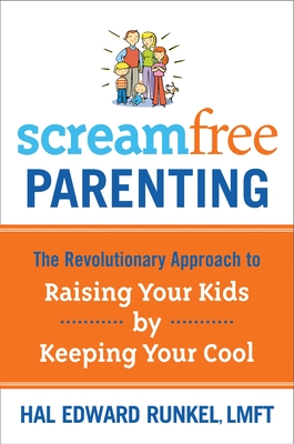 Screamfree Parenting: The Revolutionary Approach to Raising Your Kids by Keeping Your Cool - Runkel, Hal