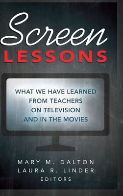 Screen Lessons: What We Have Learned from Teachers on Television and in the Movies - Dalton, Mary M. (Editor), and Linder, Laura R. (Editor)