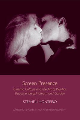 Screen Presence: Cinema Culture and the Art of Warhol, Rauschenberg, Hatoum and Gordon - Monteiro, Stephen