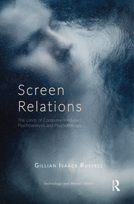 Screen Relations: The Limits of Computer-Mediated Psychoanalysis and Psychotherapy - Isaacs Russell, Gillian