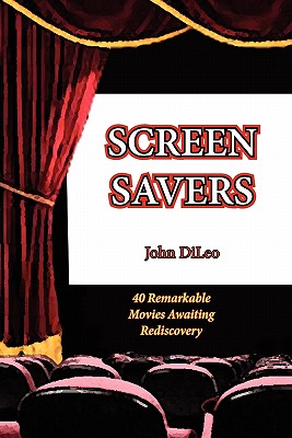 Screen Savers: 40 Remarkable Movies Awaiting Rediscovery - DiLeo, John