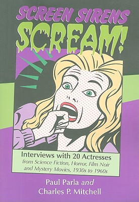 Screen Sirens Scream!: Interviews with 20 Actresses from Science Fiction, Horror, Film Noir and Mystery Movies, 1930s to 1960s - Parla, Paul, and Mitchell, Charles P