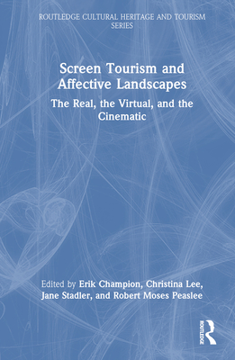 Screen Tourism and Affective Landscapes: The Real, the Virtual, and the Cinematic - Champion, Erik (Editor), and Lee, Christina (Editor), and Stadler, Jane (Editor)