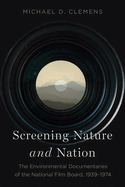 Screening Nature and Nation: The Environmental Documentaries of the National Film Board, 1939-1974