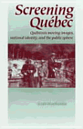 Screening Quebec: Quebecois Moving Images, National Identity and the Public Sphere - MacKenzie, Scott, Professor