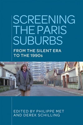 Screening the Paris Suburbs: From the Silent Era to the 1990s - Met, Philippe (Editor), and Schilling, Derek (Editor)