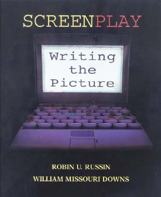 Screenplay: Writing the Picture - Russin, Robin U, and Downs, William Missouri