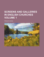 Screens And Galleries In English Churches; Volume 1