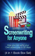 Screenwriting for Anyone: How You Can Write Your Own Screenplay in 30 Days(4 in 1 Book Box Set)