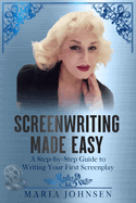 Screenwriting Made Easy: A Step-by-Step Guide to Writing Your First Screenplay