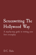 Screenwriting The Hollywood Way: A step-by-step guide to writing your first screenplay