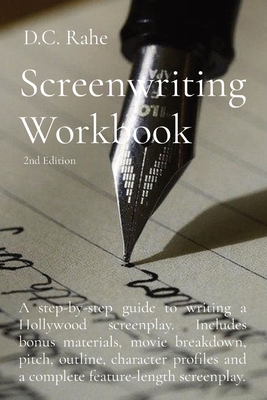 Screenwriting Workbook: A step-by-step guide to writing a Hollywood screenplay. Includes bonus materials, movie breakdown, pitch, outline, character profiles and a complete feature-length screenplay. - Rahe, D C