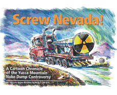 Screw Nevada!: A Cartoon Chronicle of the Yucca Mountain Nuke Dump Controversy