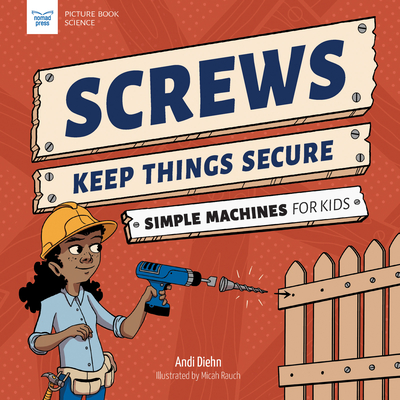Screws Keep Things Secure: Simple Machines for Kids - Diehn, Andi