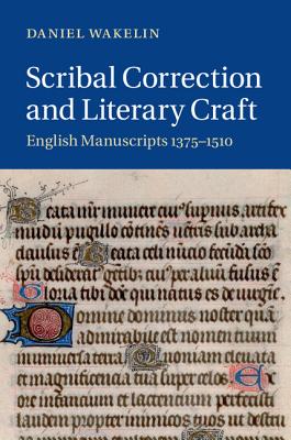 Scribal Correction and Literary Craft: English Manuscripts 1375-1510 - Wakelin, Daniel