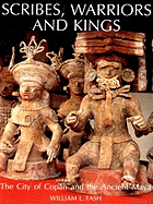 Scribes, Warriors and Kings: The City of Copan and the Ancient Maya