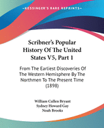 Scribner's Popular History of the United States V5, Part 1: From the Earliest Discoveries of the Western Hemisphere by the Northmen to the Present Time (1898)