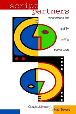 Script Partners: What Makes Film and TV Writing Teams Work - Johnson, Claudia, and Stevens, Matt, and Brickman, Marshall (Foreword by)