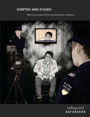 Scripted and Staged: Behind the scenes of China's forced televised confessions - Tyrell, Rachael (Editor), and Dahlin, Peter (Contributions by), and Defenders, Safeguard