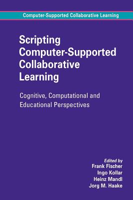 Scripting Computer-Supported Collaborative Learning: Cognitive, Computational and Educational Perspectives - Fischer, Frank (Editor), and Kollar, Ingo (Editor), and Mandl, Heinz (Editor)