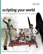 Scripting Your World: The Official Guide to Second Life Scripting - Moore, Dana, and Thome, Michael, and Haigh, Karen, Dr.