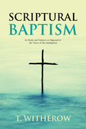 Scriptural Baptism: Its Mode and Subjects as Opposed to the Views of the Anabaptists