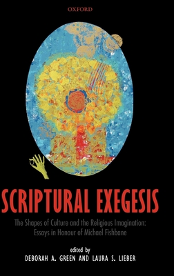 Scriptural Exegesis: The Shapes of Culture and the Religious Imagination: Essays in Honour of Michael Fishbane - Green, Deborah A (Editor), and Lieber, Laura S (Editor)