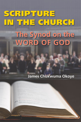 Scripture in the Church: The Synod on the Word of God - Okoye, James Chukwuma