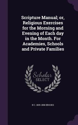 Scripture Manual; or, Religious Exercises for the Morning and Evening of Each day in the Month. For Academies, Schools and Private Families - Brooks, N C 1809-1898