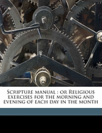 Scripture Manual: Or Religious Exercises for the Morning and Evening of Each Day in the Month